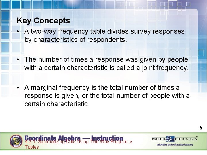 Key Concepts • A two-way frequency table divides survey responses by characteristics of respondents.