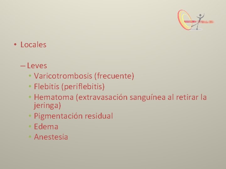  • Locales – Leves • Varicotrombosis (frecuente) • Flebitis (periflebitis) • Hematoma (extravasación