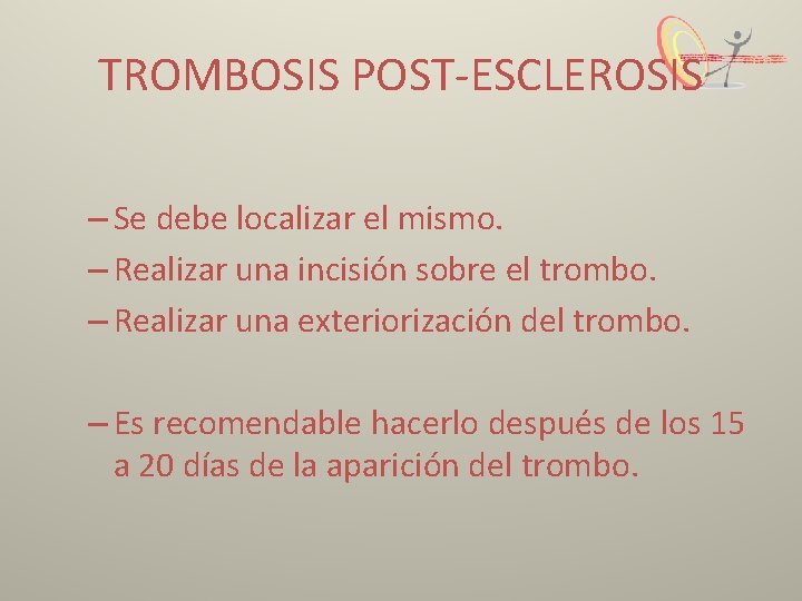 TROMBOSIS POST-ESCLEROSIS – Se debe localizar el mismo. – Realizar una incisión sobre el