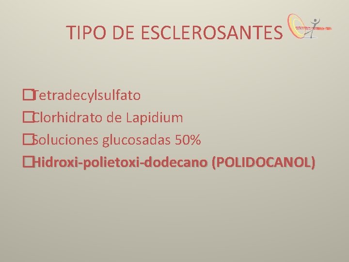 TIPO DE ESCLEROSANTES �Tetradecylsulfato �Clorhidrato de Lapidium �Soluciones glucosadas 50% �Hidroxi-polietoxi-dodecano (POLIDOCANOL) 
