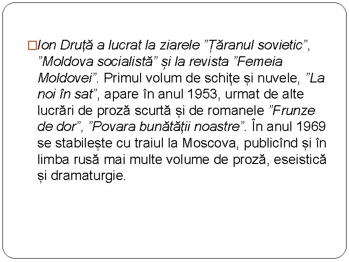 �Ion Druță a lucrat la ziarele ”Țăranul sovietic”, ”Moldova socialistă” și la revista ”Femeia