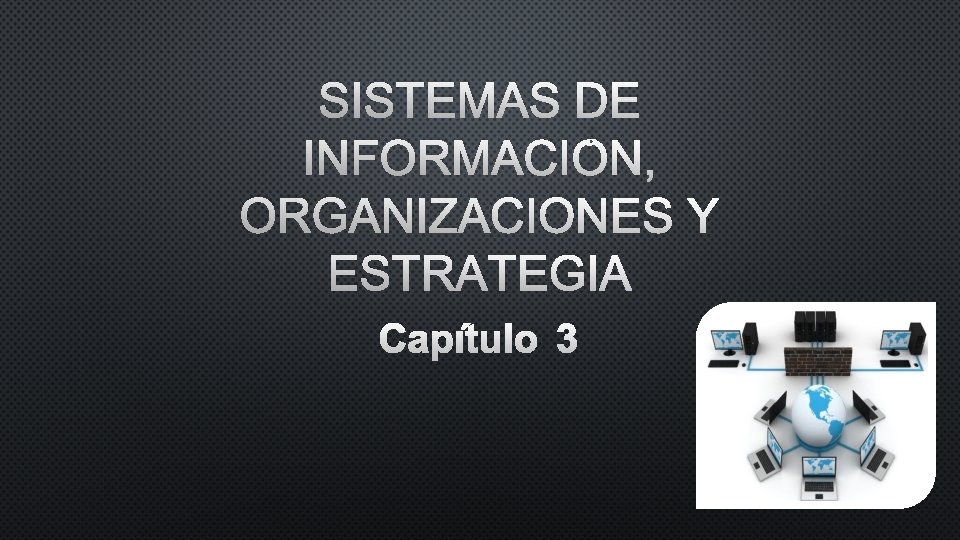 SISTEMAS DE INFORMACIÓN, ORGANIZACIONES Y ESTRATEGIA CAPÍTULO 3 