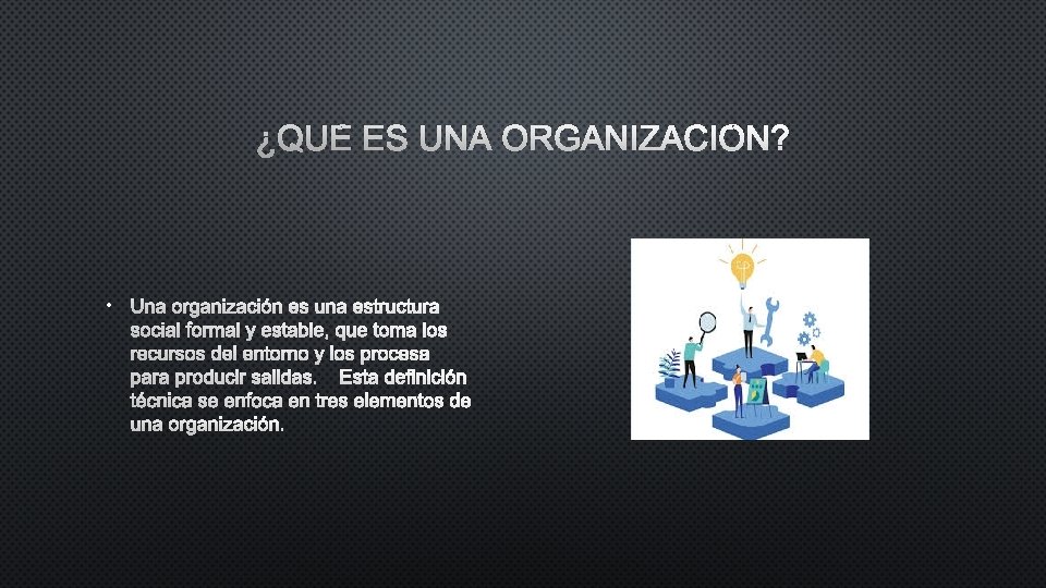 ¿QUÉ ES UNA ORGANIZACIÓN? • UNA ORGANIZACIÓN ES UNA ESTRUCTURA SOCIAL FORMAL Y ESTABLE,