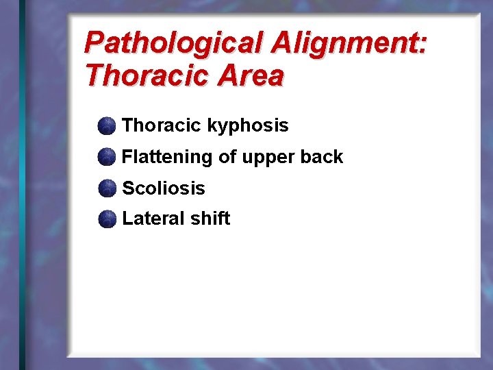 Pathological Alignment: Thoracic Area Thoracic kyphosis Flattening of upper back Scoliosis Lateral shift 