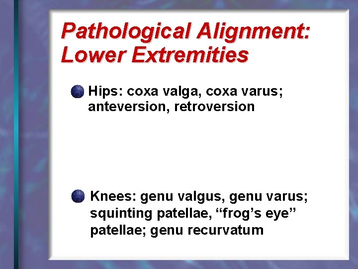 Pathological Alignment: Lower Extremities Hips: coxa valga, coxa varus; anteversion, retroversion Knees: genu valgus,