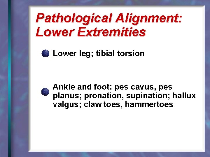 Pathological Alignment: Lower Extremities Lower leg; tibial torsion Ankle and foot: pes cavus, pes