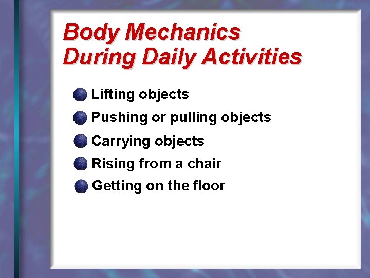 Body Mechanics During Daily Activities Lifting objects Pushing or pulling objects Carrying objects Rising