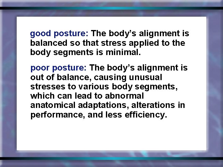 good posture: The body’s alignment is balanced so that stress applied to the body