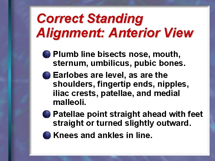 Correct Standing Alignment: Anterior View Plumb line bisects nose, mouth, sternum, umbilicus, pubic bones.