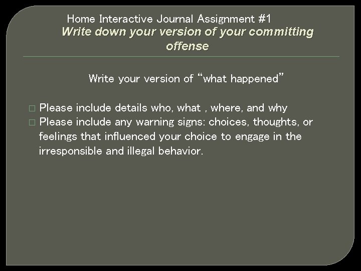 Home Interactive Journal Assignment #1 Write down your version of your committing offense Write