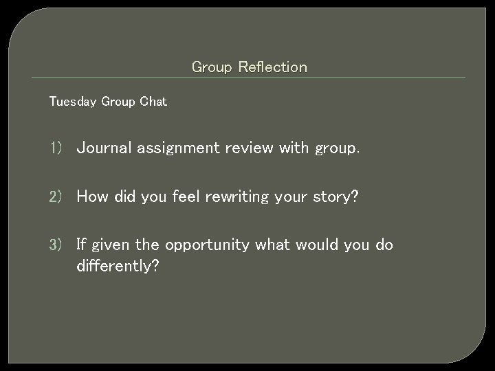 Group Reflection Tuesday Group Chat 1) Journal assignment review with group. 2) How did