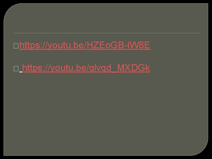 �https: //youtu. be/HZEo. GB-IW 8 E � https: //youtu. be/qlvqd_MXDGk 