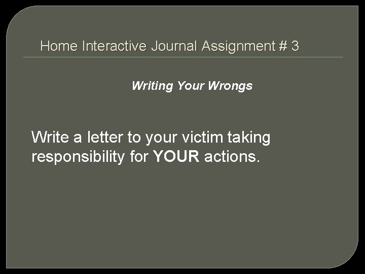 Home Interactive Journal Assignment # 3 Writing Your Wrongs Write a letter to your