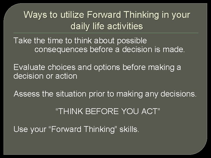 Ways to utilize Forward Thinking in your daily life activities Take the time to