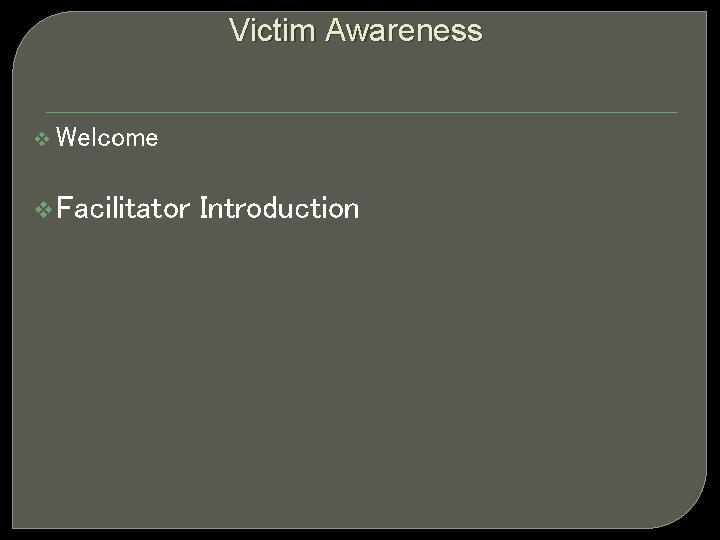 Victim Awareness v Welcome v Facilitator Introduction 