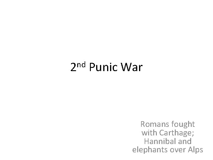 nd 2 Punic War Romans fought with Carthage; Hannibal and elephants over Alps 