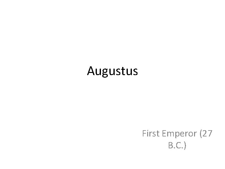 Augustus First Emperor (27 B. C. ) 