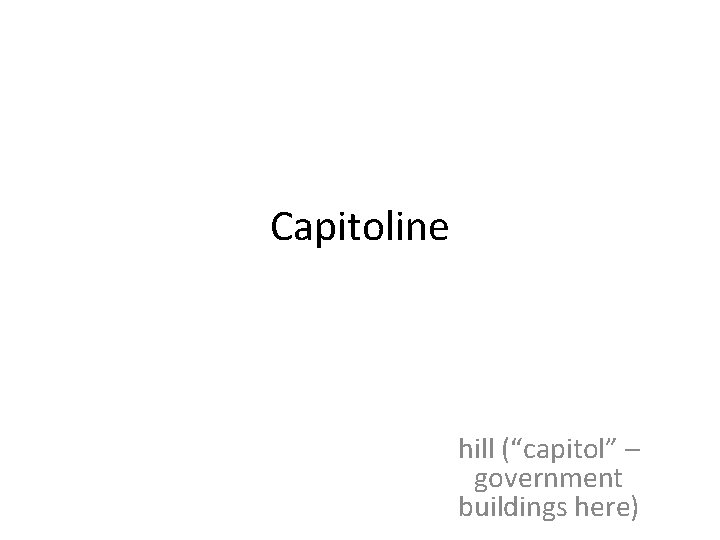 Capitoline hill (“capitol” – government buildings here) 