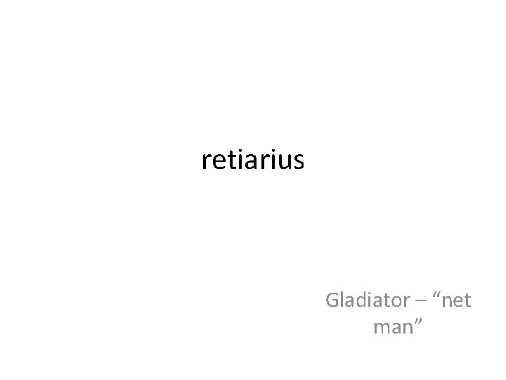 retiarius Gladiator – “net man” 