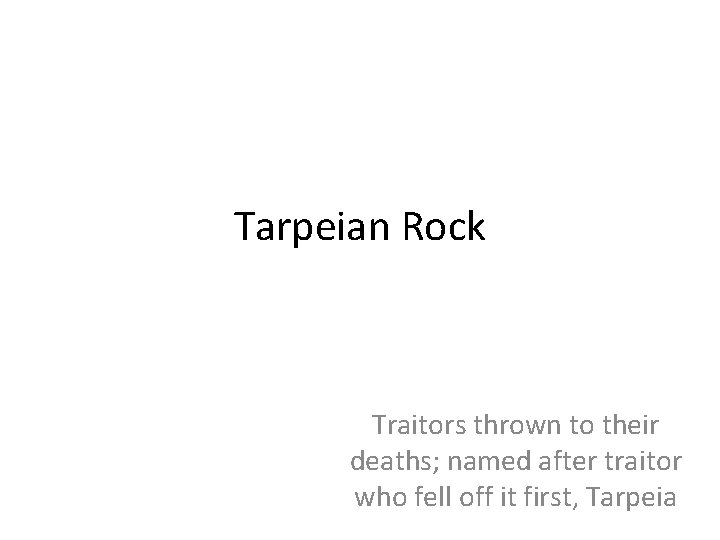 Tarpeian Rock Traitors thrown to their deaths; named after traitor who fell off it