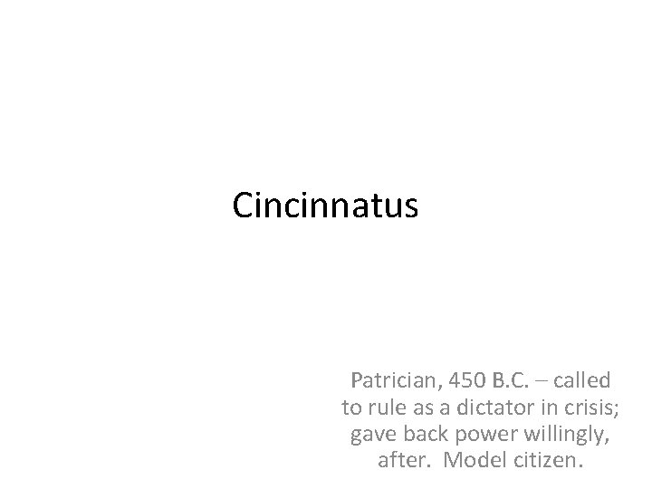 Cincinnatus Patrician, 450 B. C. – called to rule as a dictator in crisis;