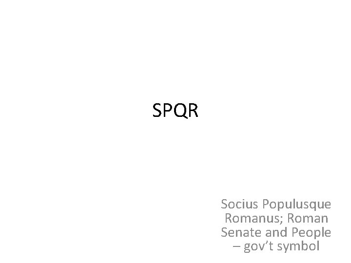 SPQR Socius Populusque Romanus; Roman Senate and People – gov’t symbol 