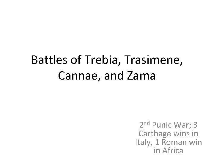 Battles of Trebia, Trasimene, Cannae, and Zama 2 nd Punic War; 3 Carthage wins