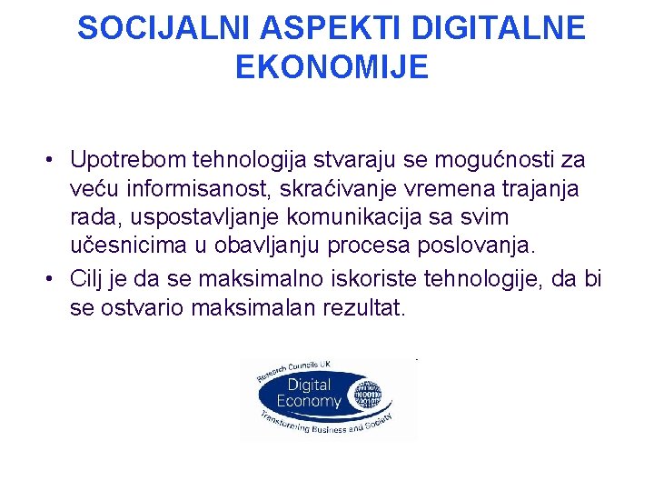 SOCIJALNI ASPEKTI DIGITALNE EKONOMIJE • Upotrebom tehnologija stvaraju se mogućnosti za veću informisanost, skraćivanje
