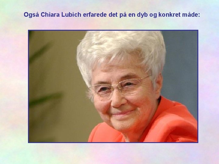 Også Chiara Lubich erfarede det på en dyb og konkret måde: 