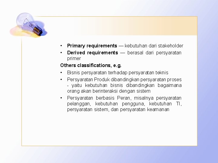  • • Primary requirements — kebutuhan dari stakeholder Derived requirements — berasal dari