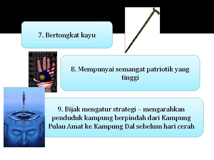 7. Bertongkat kayu 8. Mempunyai semangat patriotik yang tinggi 9. Bijak mengatur strategi –