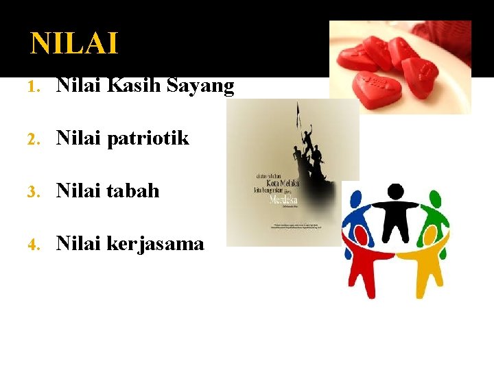 NILAI 1. Nilai Kasih Sayang 2. Nilai patriotik 3. Nilai tabah 4. Nilai kerjasama