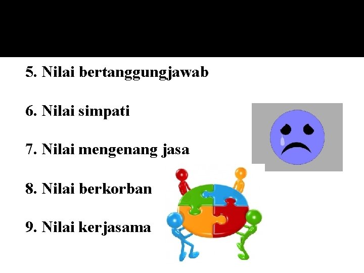 5. Nilai bertanggungjawab 6. Nilai simpati 7. Nilai mengenang jasa 8. Nilai berkorban 9.