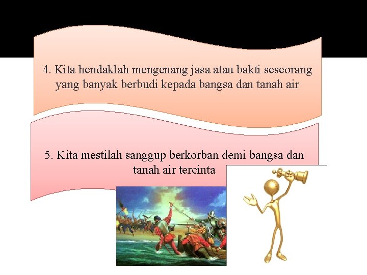 4. Kita hendaklah mengenang jasa atau bakti seseorang yang banyak berbudi kepada bangsa dan