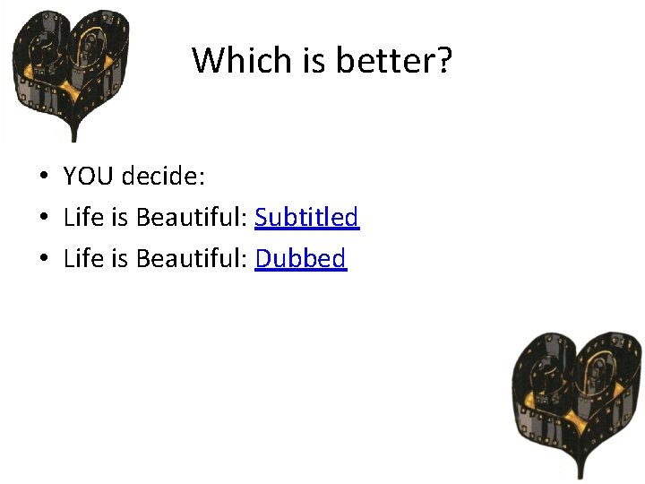 Which is better? • YOU decide: • Life is Beautiful: Subtitled • Life is