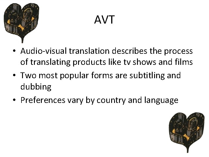 AVT • Audio-visual translation describes the process of translating products like tv shows and