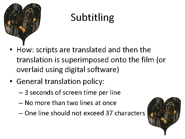 Subtitling • How: scripts are translated and then the translation is superimposed onto the