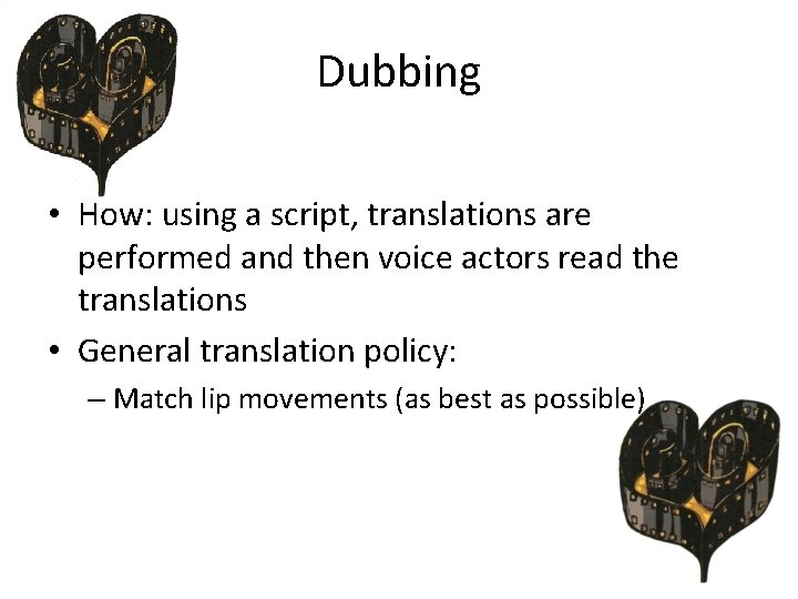 Dubbing • How: using a script, translations are performed and then voice actors read