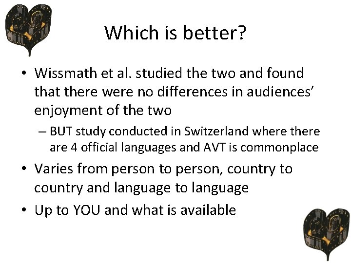 Which is better? • Wissmath et al. studied the two and found that there