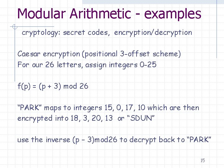 Modular Arithmetic - examples cryptology: secret codes, encryption/decryption Caesar encryption (positional 3 -offset scheme)