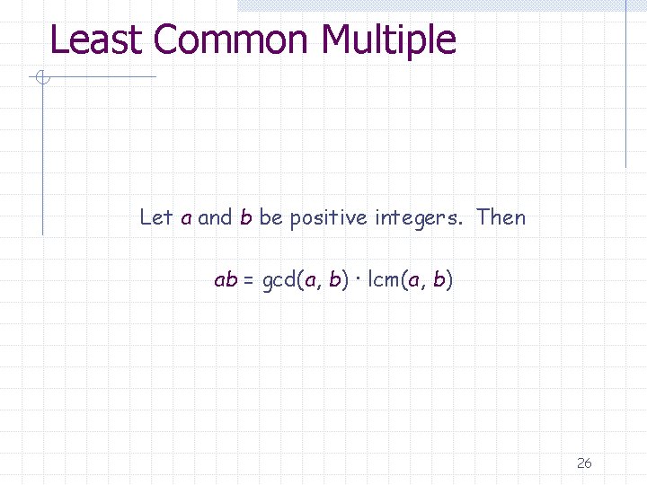 Least Common Multiple Let a and b be positive integers. Then ab = gcd(a,