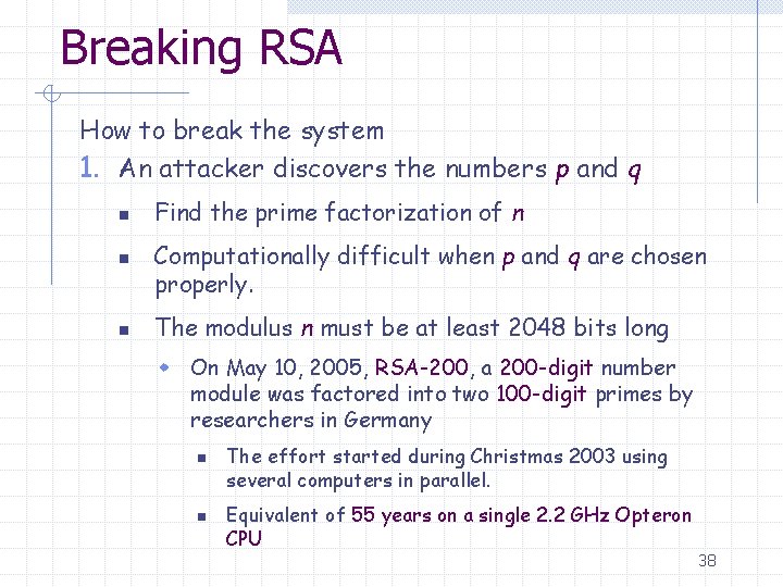 Breaking RSA How to break the system 1. An attacker discovers the numbers p