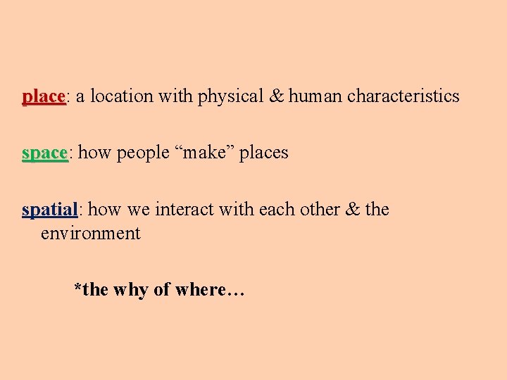 place: place a location with physical & human characteristics space: space how people “make”