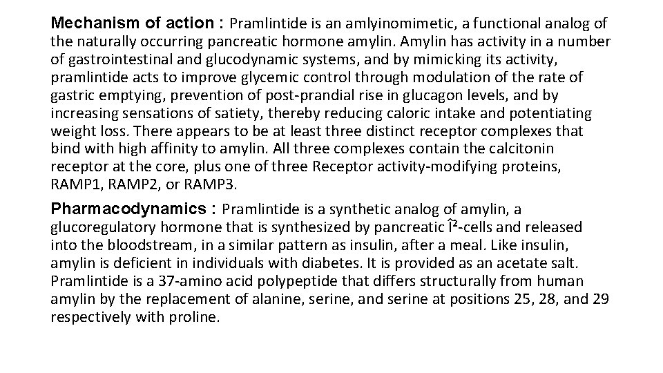 Mechanism of action : Pramlintide is an amlyinomimetic, a functional analog of the naturally