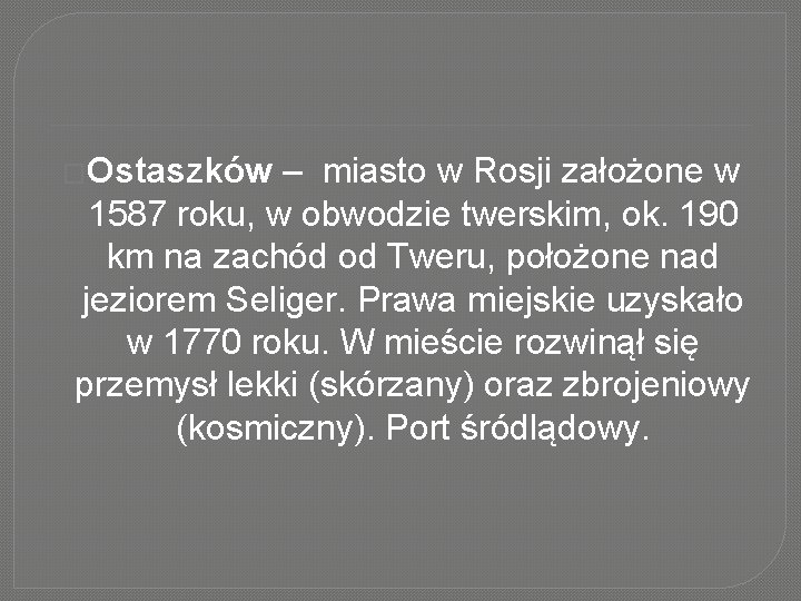 �Ostaszków – miasto w Rosji założone w 1587 roku, w obwodzie twerskim, ok. 190
