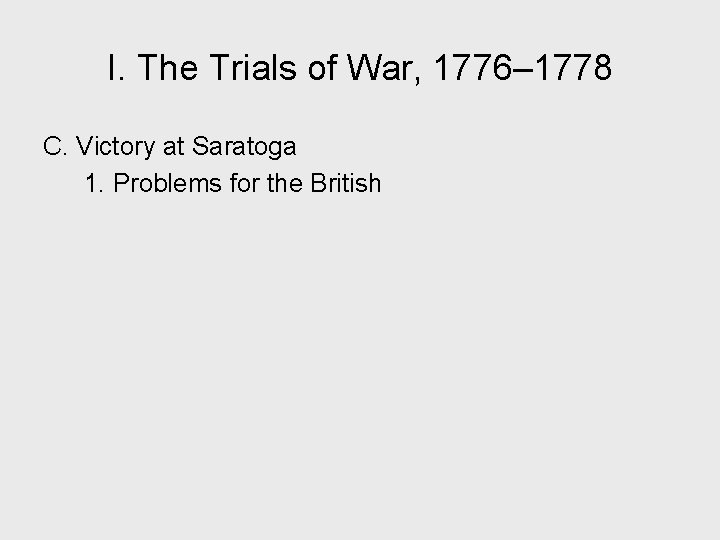 I. The Trials of War, 1776– 1778 C. Victory at Saratoga 1. Problems for