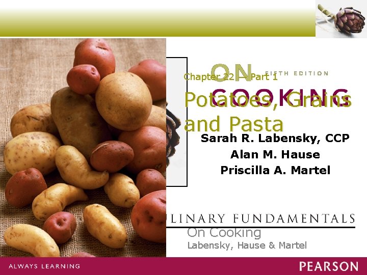 Chapter 22 — Part 1 Potatoes, Grains and Pasta Sarah R. Labensky, CCP Alan