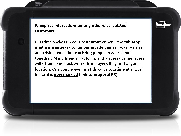 It inspires interactions among otherwise isolated customers. Buzztime shakes up your restaurant or bar