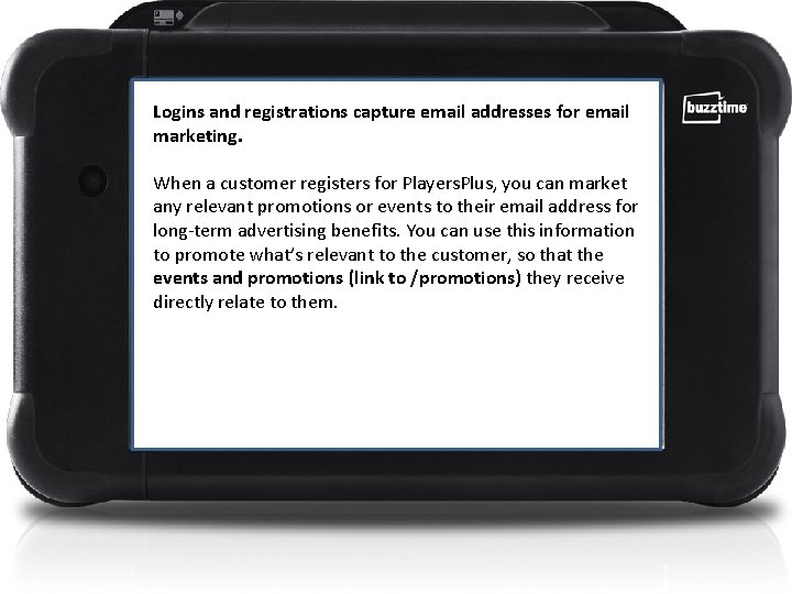 Logins and registrations capture email addresses for email marketing. When a customer registers for
