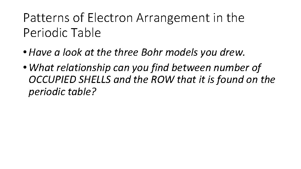 Patterns of Electron Arrangement in the Periodic Table • Have a look at the